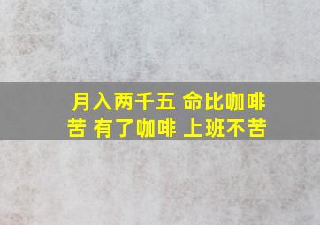 月入两千五 命比咖啡苦 有了咖啡 上班不苦